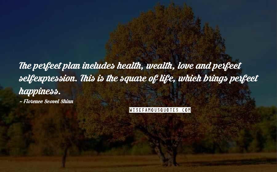 Florence Scovel Shinn Quotes: The perfect plan includes health, wealth, love and perfect selfexpression. This is the square of life, which brings perfect happiness.