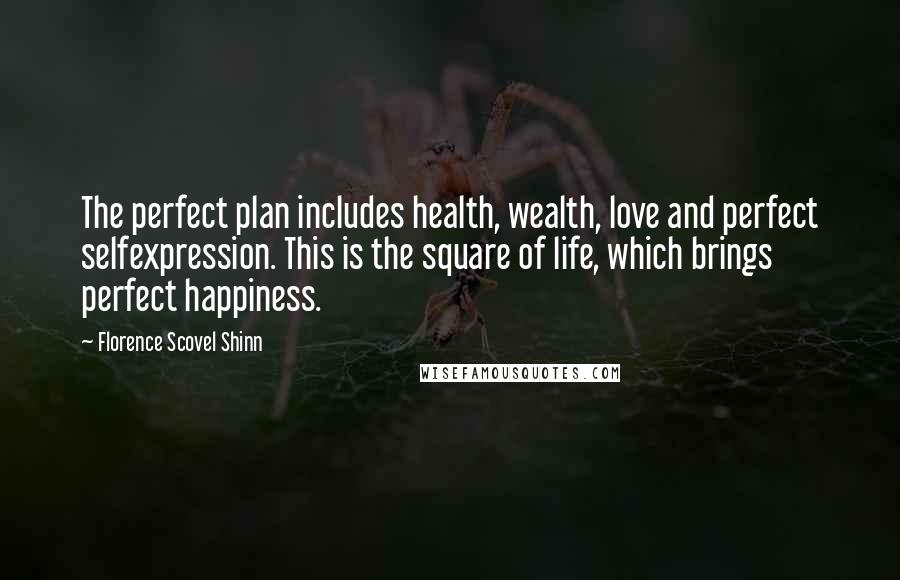 Florence Scovel Shinn Quotes: The perfect plan includes health, wealth, love and perfect selfexpression. This is the square of life, which brings perfect happiness.