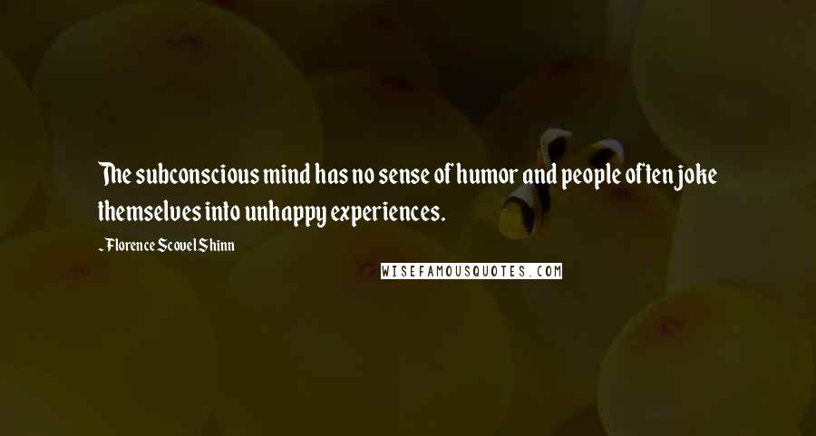 Florence Scovel Shinn Quotes: The subconscious mind has no sense of humor and people often joke themselves into unhappy experiences.