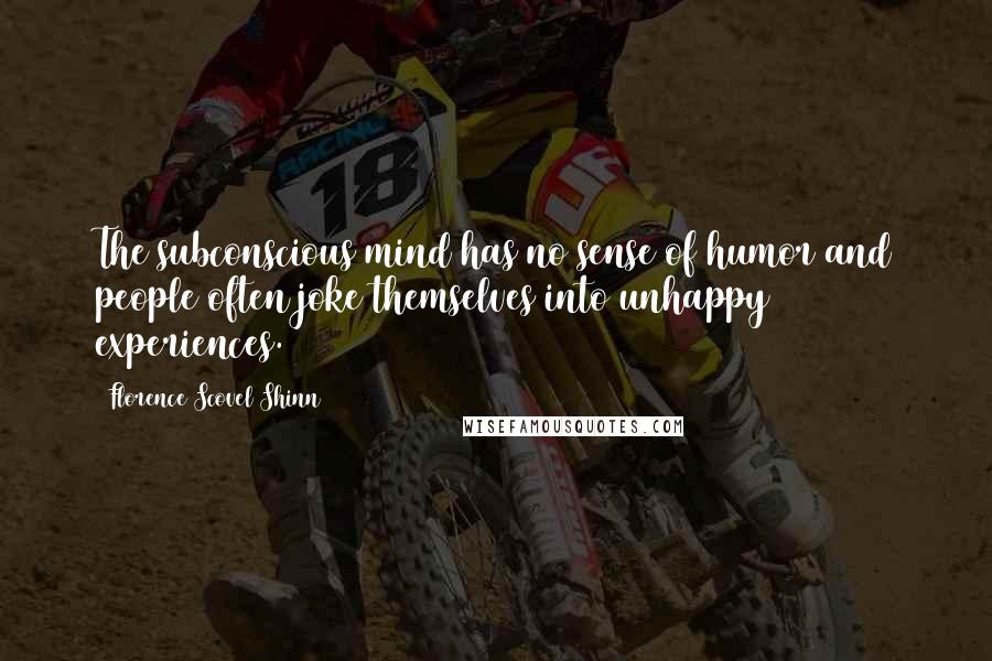 Florence Scovel Shinn Quotes: The subconscious mind has no sense of humor and people often joke themselves into unhappy experiences.