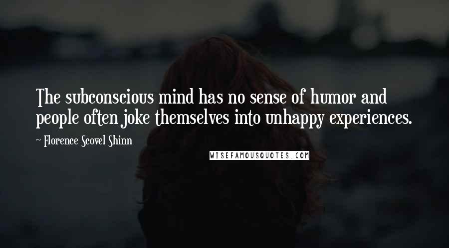 Florence Scovel Shinn Quotes: The subconscious mind has no sense of humor and people often joke themselves into unhappy experiences.