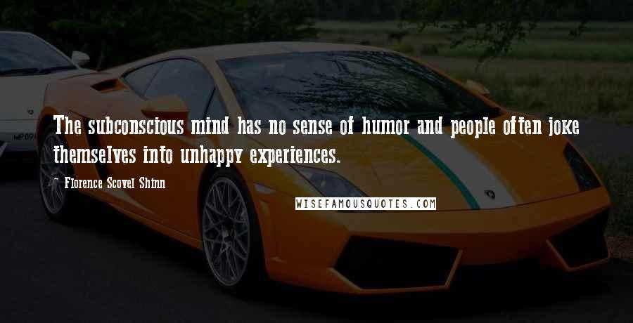 Florence Scovel Shinn Quotes: The subconscious mind has no sense of humor and people often joke themselves into unhappy experiences.