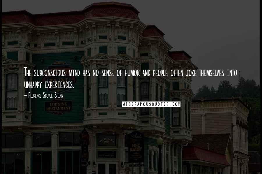 Florence Scovel Shinn Quotes: The subconscious mind has no sense of humor and people often joke themselves into unhappy experiences.