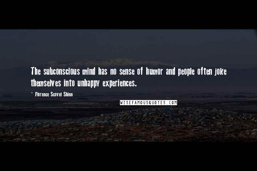 Florence Scovel Shinn Quotes: The subconscious mind has no sense of humor and people often joke themselves into unhappy experiences.