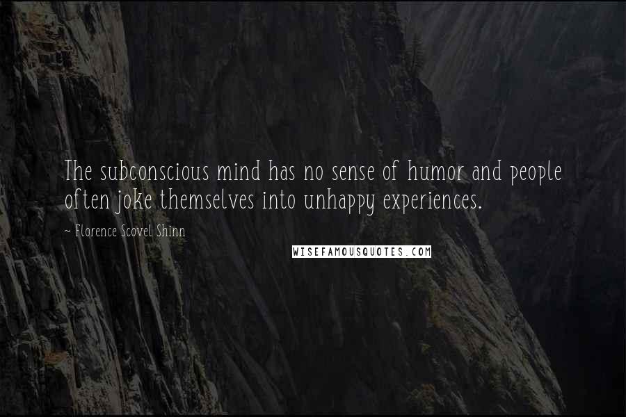 Florence Scovel Shinn Quotes: The subconscious mind has no sense of humor and people often joke themselves into unhappy experiences.