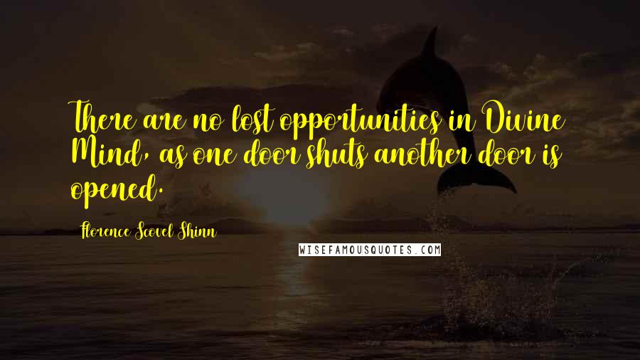 Florence Scovel Shinn Quotes: There are no lost opportunities in Divine Mind, as one door shuts another door is opened.