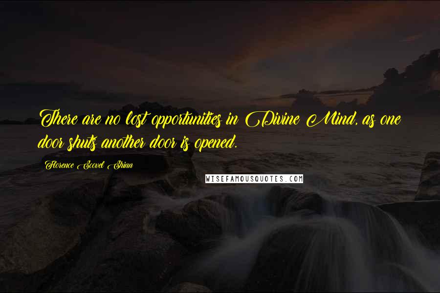 Florence Scovel Shinn Quotes: There are no lost opportunities in Divine Mind, as one door shuts another door is opened.