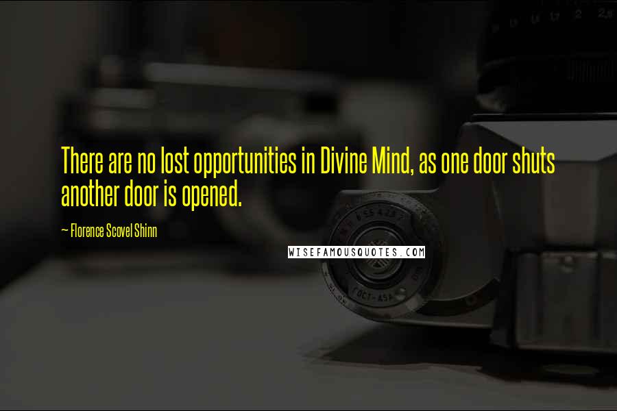 Florence Scovel Shinn Quotes: There are no lost opportunities in Divine Mind, as one door shuts another door is opened.