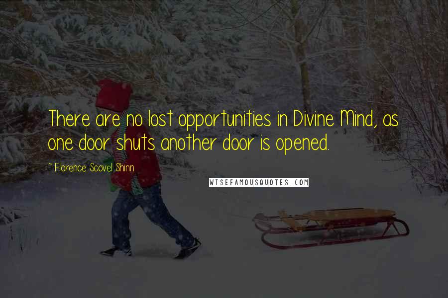 Florence Scovel Shinn Quotes: There are no lost opportunities in Divine Mind, as one door shuts another door is opened.