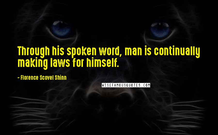 Florence Scovel Shinn Quotes: Through his spoken word, man is continually making laws for himself.