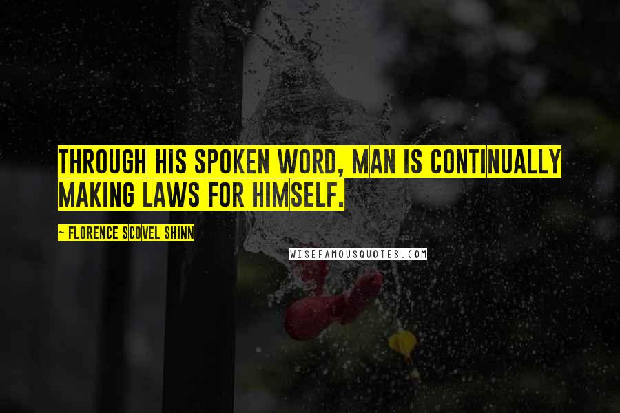 Florence Scovel Shinn Quotes: Through his spoken word, man is continually making laws for himself.