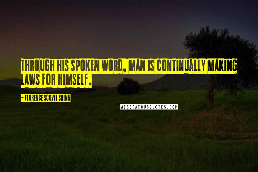 Florence Scovel Shinn Quotes: Through his spoken word, man is continually making laws for himself.