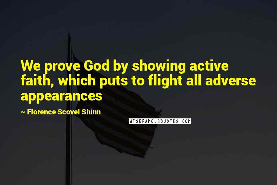 Florence Scovel Shinn Quotes: We prove God by showing active faith, which puts to flight all adverse appearances