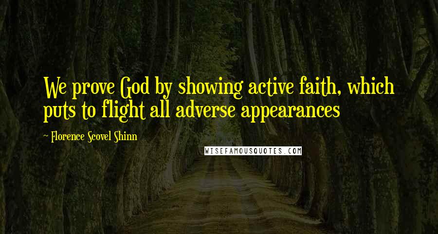 Florence Scovel Shinn Quotes: We prove God by showing active faith, which puts to flight all adverse appearances