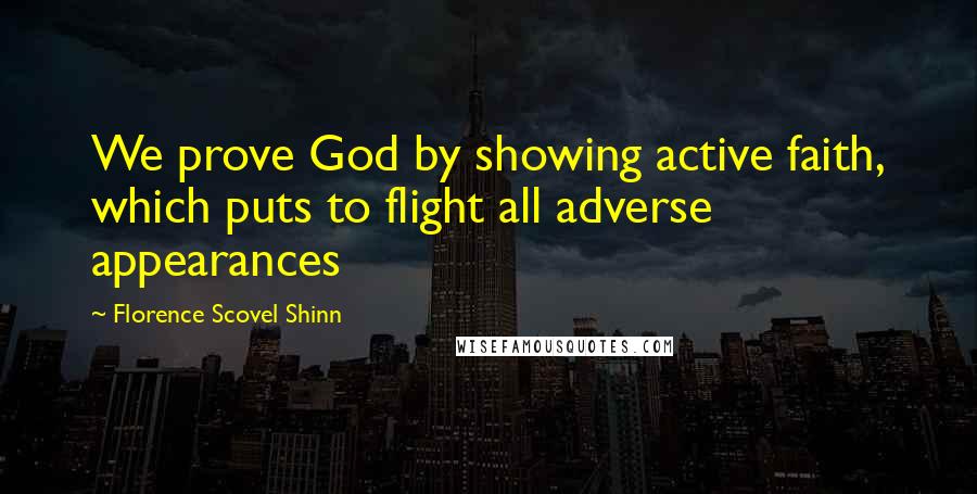 Florence Scovel Shinn Quotes: We prove God by showing active faith, which puts to flight all adverse appearances