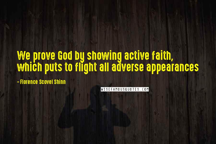 Florence Scovel Shinn Quotes: We prove God by showing active faith, which puts to flight all adverse appearances