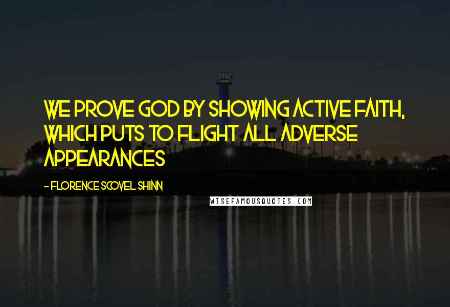 Florence Scovel Shinn Quotes: We prove God by showing active faith, which puts to flight all adverse appearances