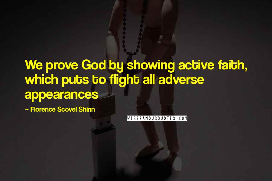 Florence Scovel Shinn Quotes: We prove God by showing active faith, which puts to flight all adverse appearances