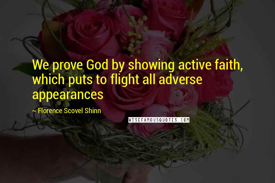 Florence Scovel Shinn Quotes: We prove God by showing active faith, which puts to flight all adverse appearances