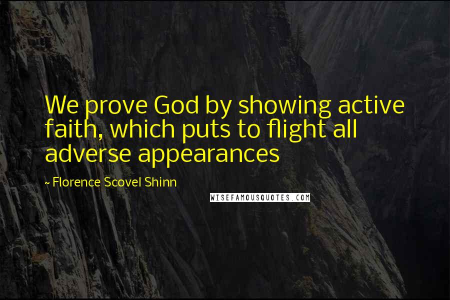 Florence Scovel Shinn Quotes: We prove God by showing active faith, which puts to flight all adverse appearances