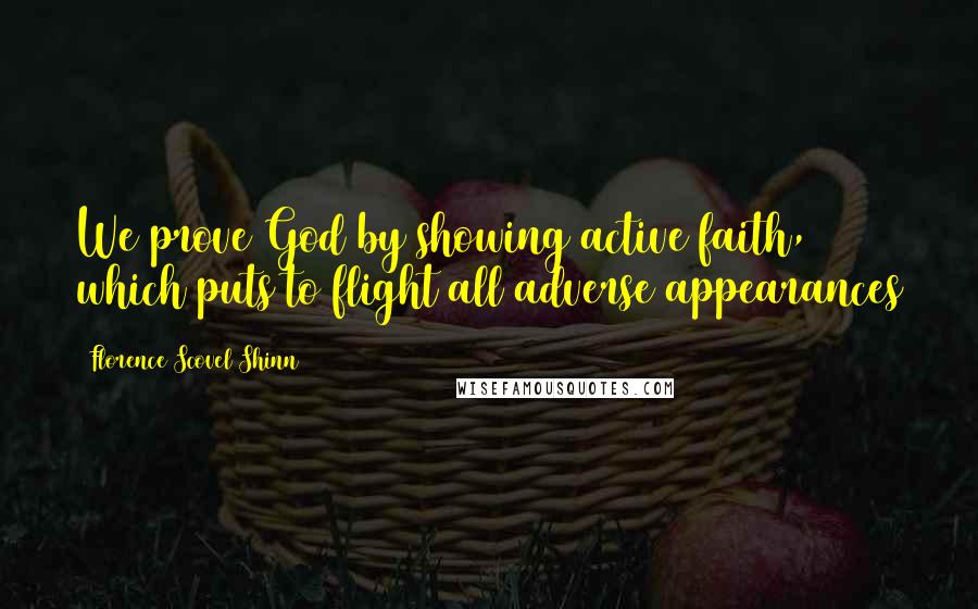 Florence Scovel Shinn Quotes: We prove God by showing active faith, which puts to flight all adverse appearances