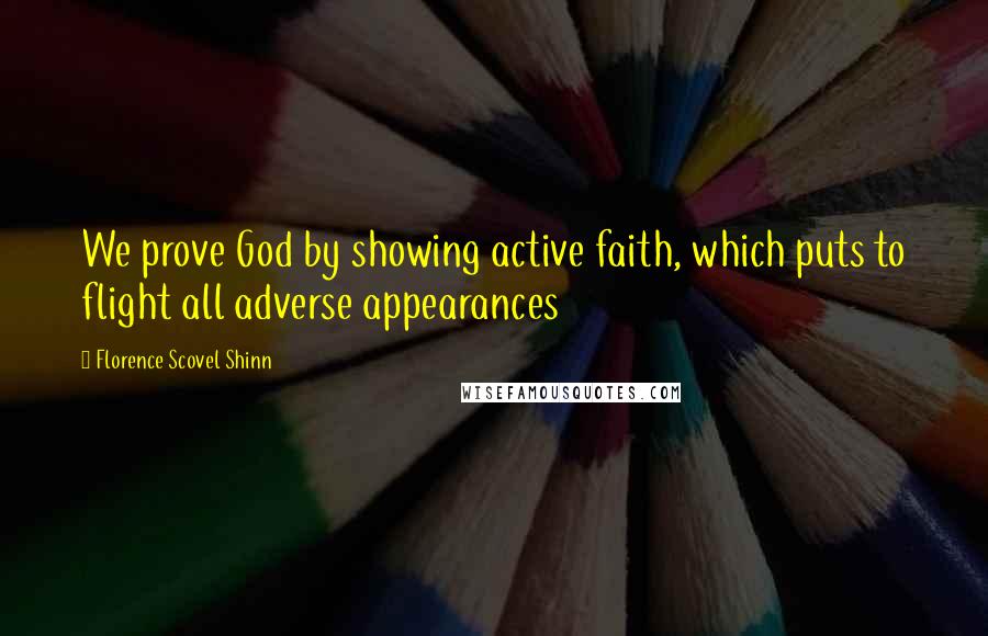 Florence Scovel Shinn Quotes: We prove God by showing active faith, which puts to flight all adverse appearances