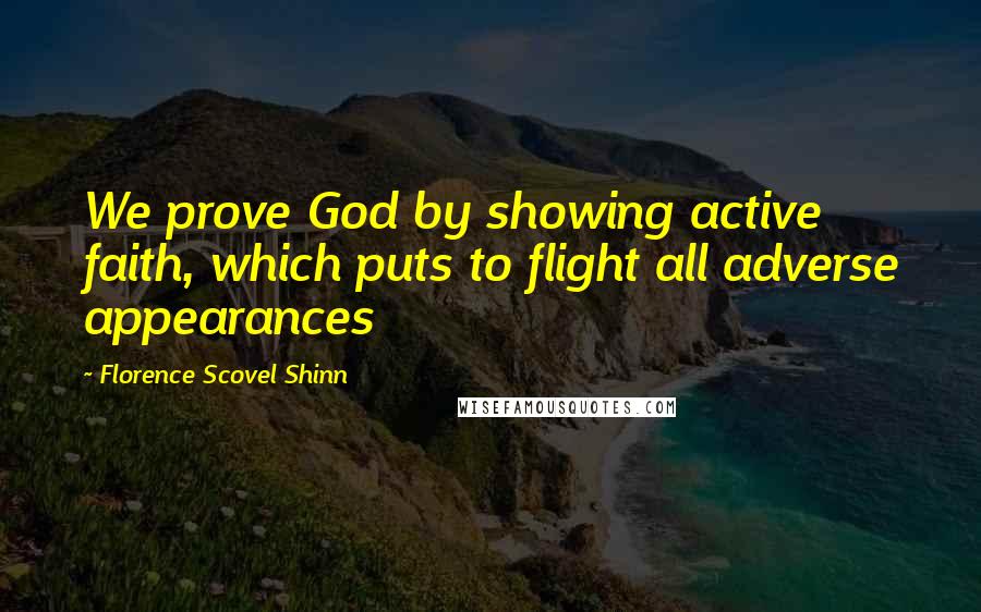 Florence Scovel Shinn Quotes: We prove God by showing active faith, which puts to flight all adverse appearances