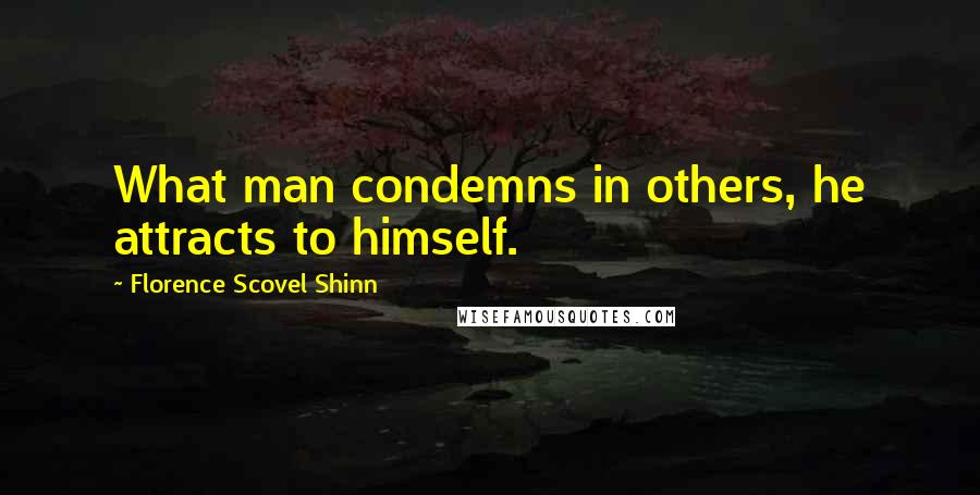 Florence Scovel Shinn Quotes: What man condemns in others, he attracts to himself.