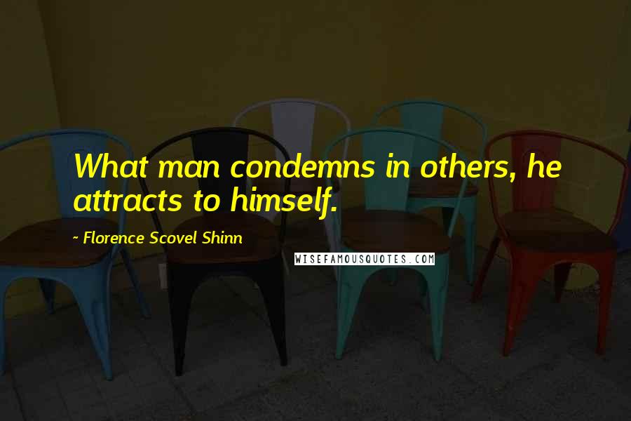 Florence Scovel Shinn Quotes: What man condemns in others, he attracts to himself.