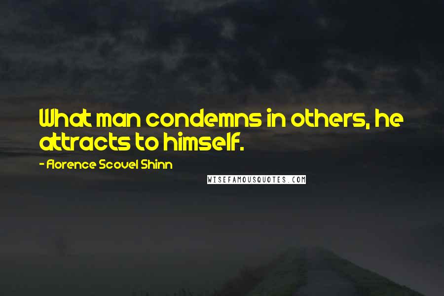 Florence Scovel Shinn Quotes: What man condemns in others, he attracts to himself.