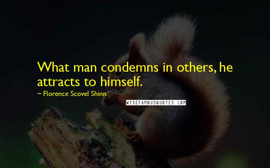 Florence Scovel Shinn Quotes: What man condemns in others, he attracts to himself.