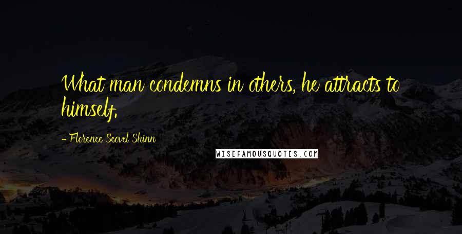 Florence Scovel Shinn Quotes: What man condemns in others, he attracts to himself.