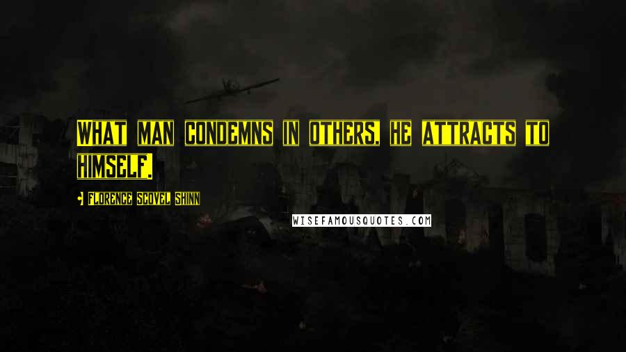 Florence Scovel Shinn Quotes: What man condemns in others, he attracts to himself.