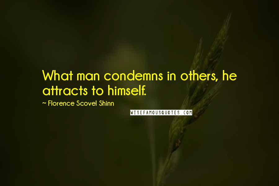 Florence Scovel Shinn Quotes: What man condemns in others, he attracts to himself.