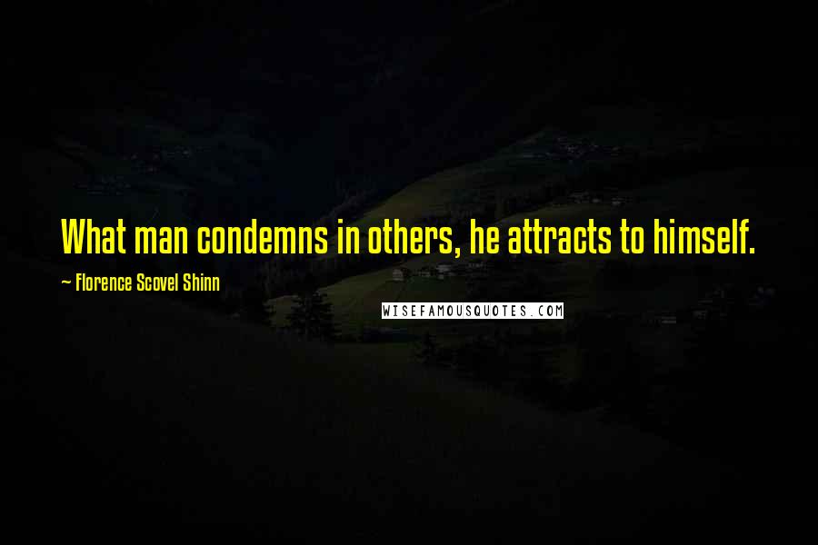 Florence Scovel Shinn Quotes: What man condemns in others, he attracts to himself.