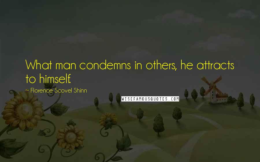 Florence Scovel Shinn Quotes: What man condemns in others, he attracts to himself.