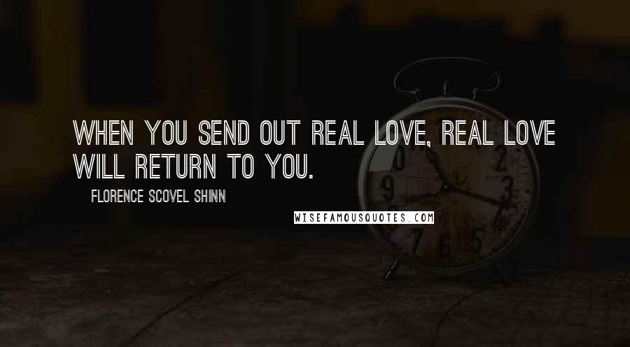 Florence Scovel Shinn Quotes: When you send out real love, real love will return to you.