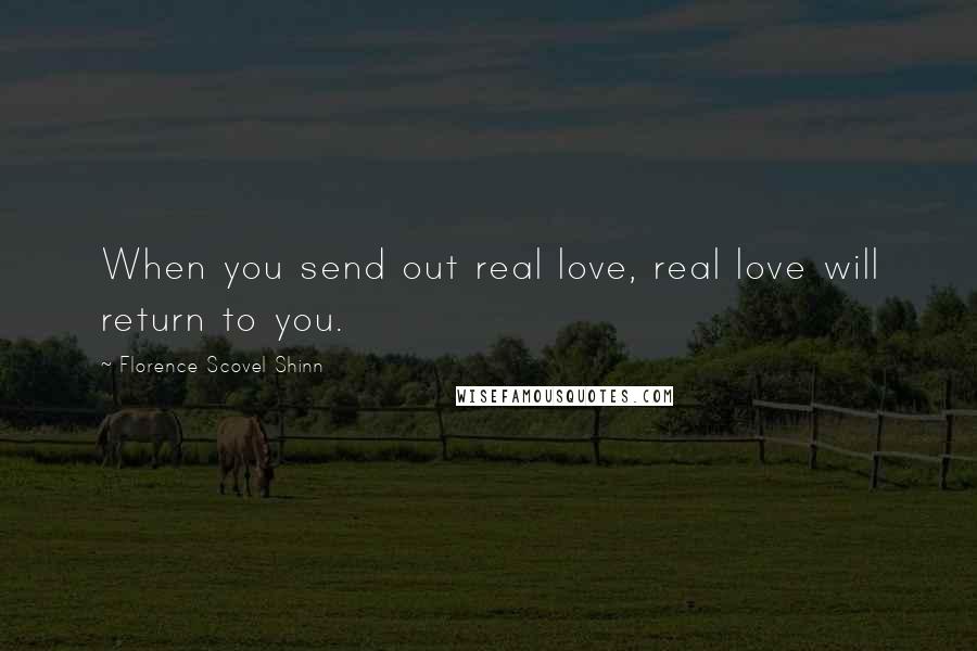 Florence Scovel Shinn Quotes: When you send out real love, real love will return to you.