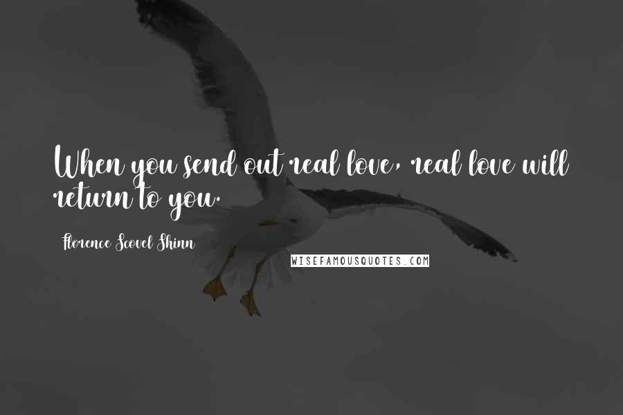 Florence Scovel Shinn Quotes: When you send out real love, real love will return to you.