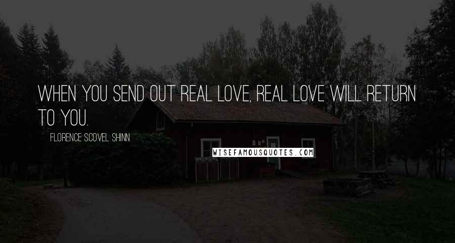Florence Scovel Shinn Quotes: When you send out real love, real love will return to you.