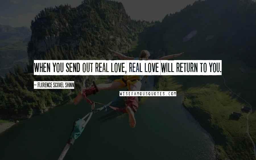 Florence Scovel Shinn Quotes: When you send out real love, real love will return to you.