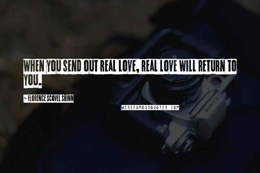 Florence Scovel Shinn Quotes: When you send out real love, real love will return to you.