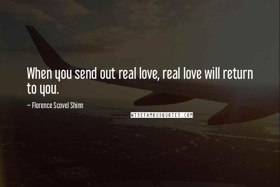 Florence Scovel Shinn Quotes: When you send out real love, real love will return to you.
