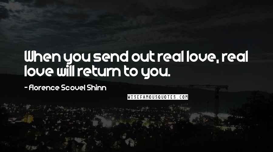 Florence Scovel Shinn Quotes: When you send out real love, real love will return to you.