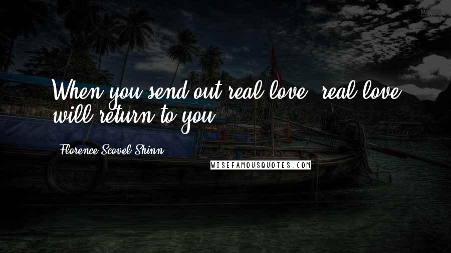 Florence Scovel Shinn Quotes: When you send out real love, real love will return to you.