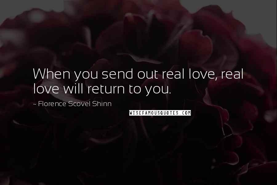 Florence Scovel Shinn Quotes: When you send out real love, real love will return to you.