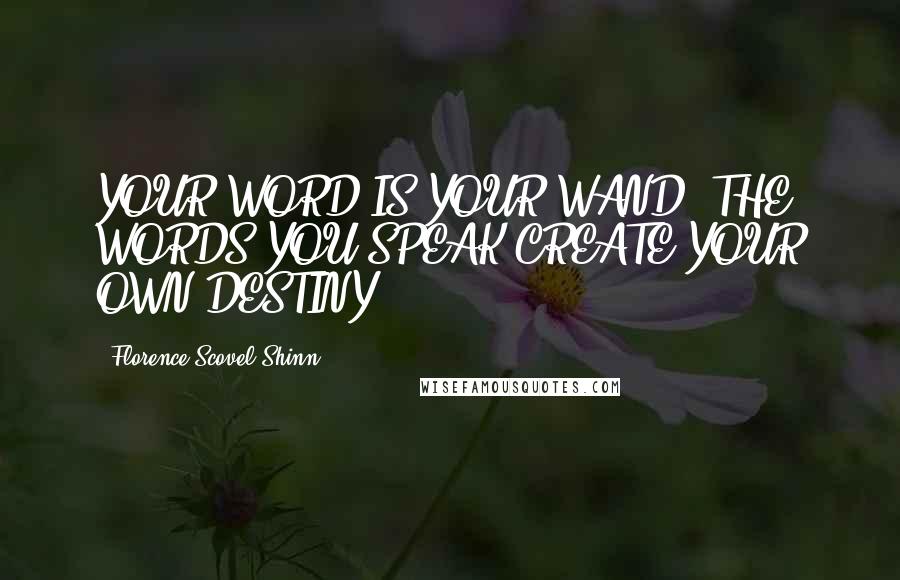 Florence Scovel Shinn Quotes: YOUR WORD IS YOUR WAND. THE WORDS YOU SPEAK CREATE YOUR OWN DESTINY