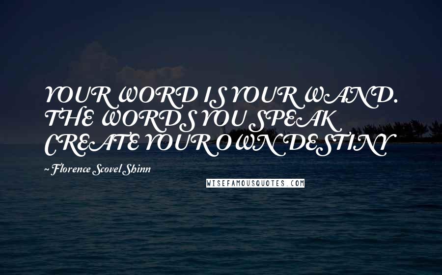 Florence Scovel Shinn Quotes: YOUR WORD IS YOUR WAND. THE WORDS YOU SPEAK CREATE YOUR OWN DESTINY