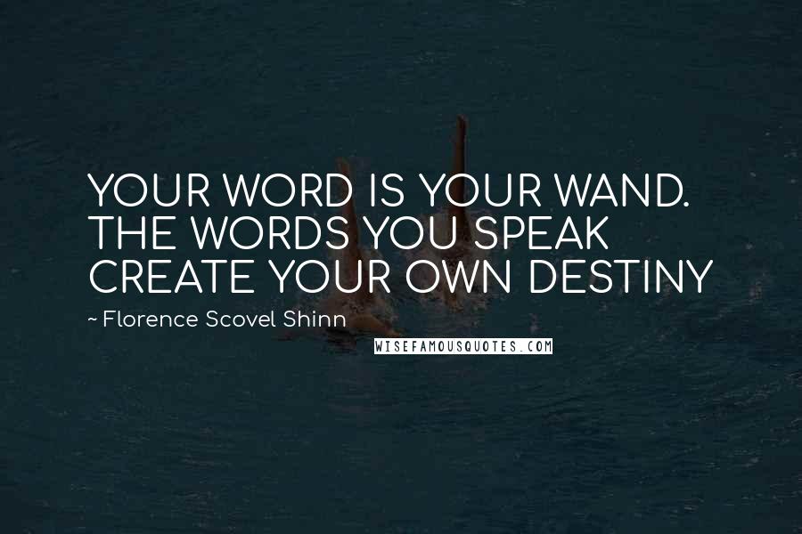 Florence Scovel Shinn Quotes: YOUR WORD IS YOUR WAND. THE WORDS YOU SPEAK CREATE YOUR OWN DESTINY