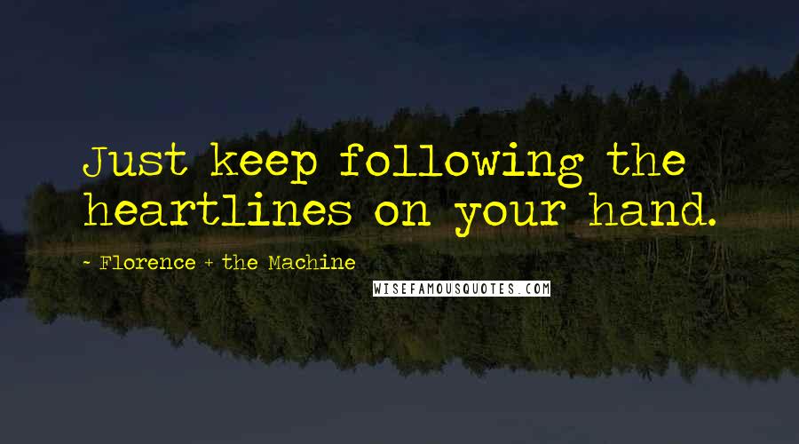 Florence + The Machine Quotes: Just keep following the heartlines on your hand.